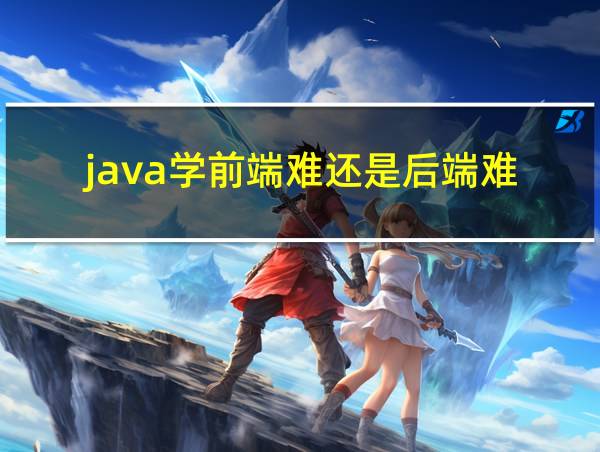 java学前端难还是后端难的相关图片