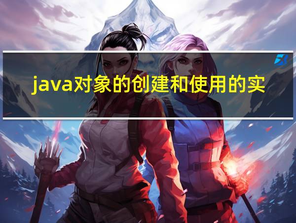 java对象的创建和使用的实验总结的相关图片