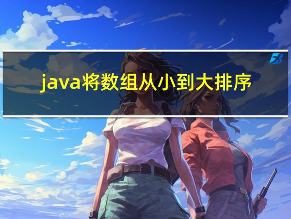 java将数组从小到大排序的相关图片