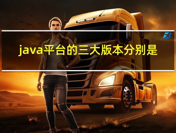 java平台的三大版本分别是的相关图片