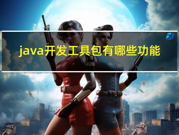 java开发工具包有哪些功能的相关图片