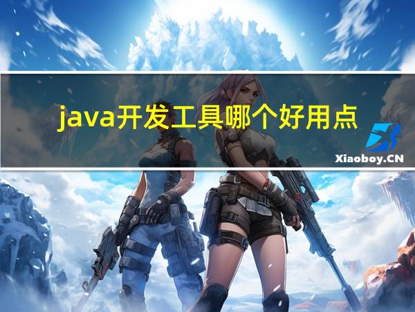 java开发工具哪个好用点的相关图片