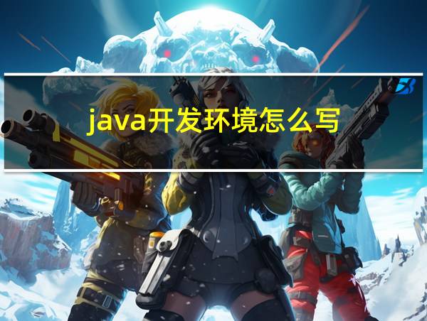 java开发环境怎么写的相关图片