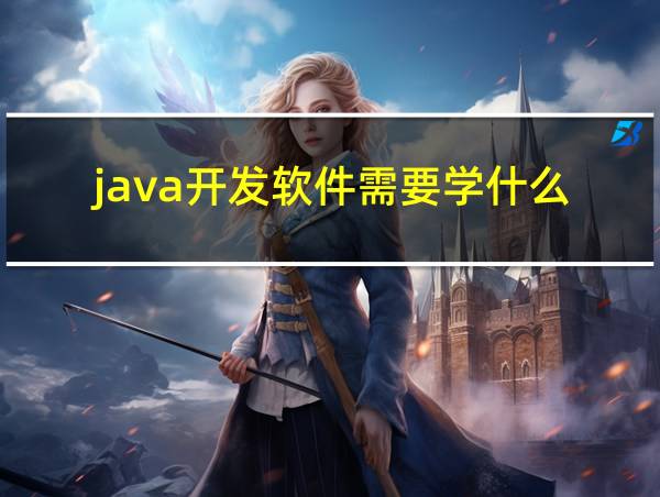 java开发软件需要学什么的相关图片