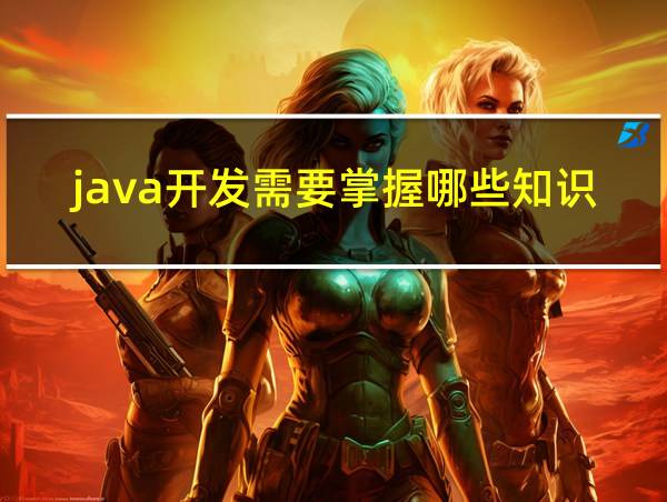 java开发需要掌握哪些知识的相关图片