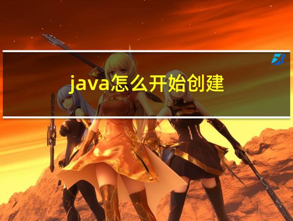 java怎么开始创建的相关图片