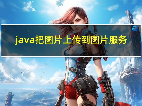 java把图片上传到图片服务器的相关图片