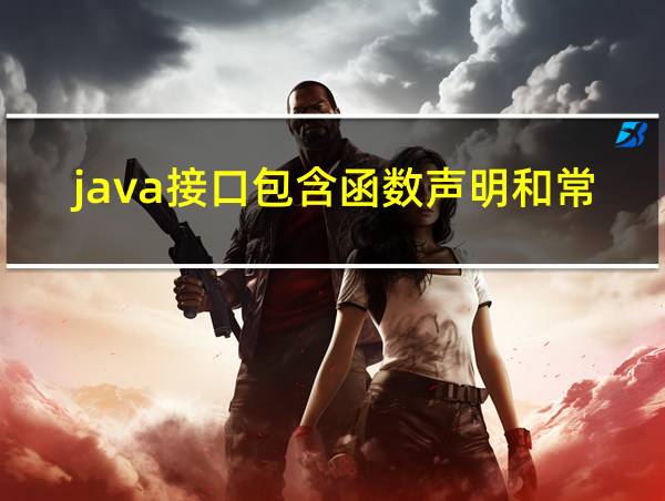 java接口包含函数声明和常量声明吗的相关图片