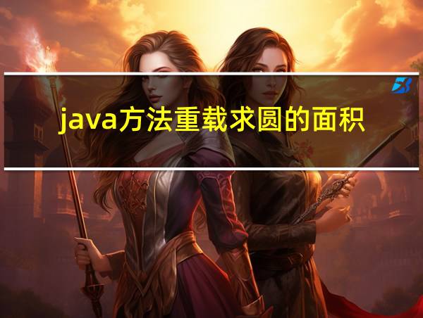 java方法重载求圆的面积的相关图片