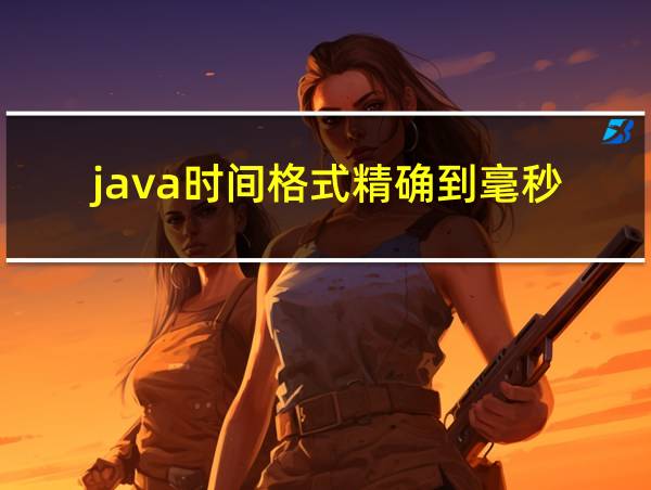 java时间格式精确到毫秒的相关图片