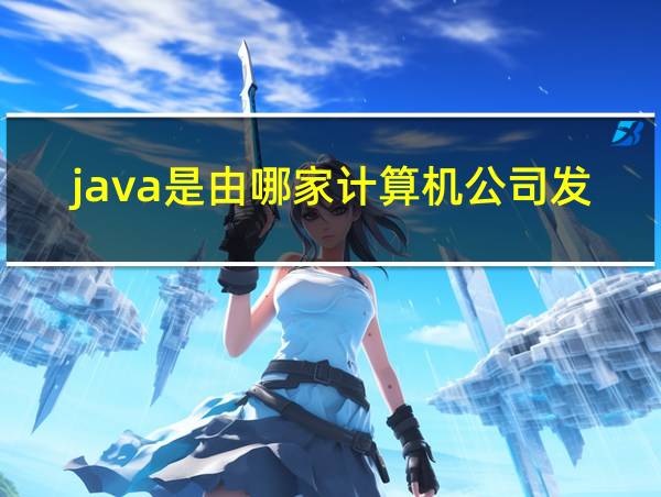 java是由哪家计算机公司发明的?的相关图片