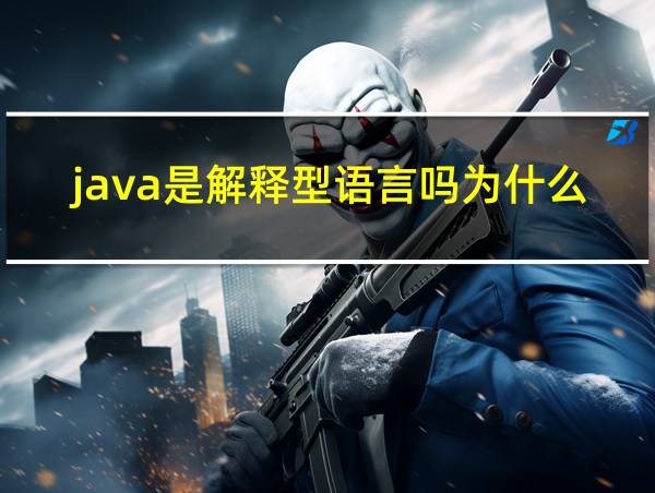 java是解释型语言吗为什么的相关图片