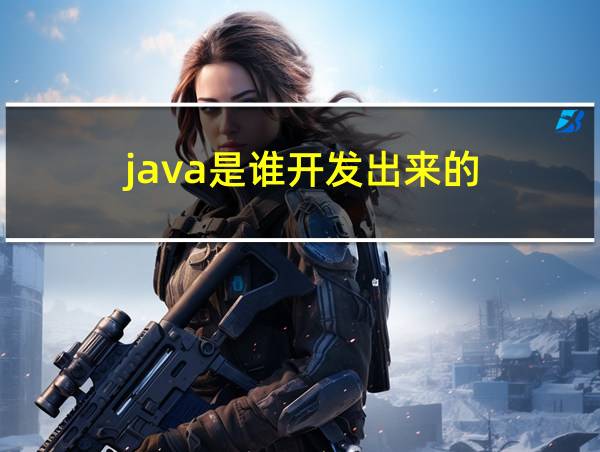 java是谁开发出来的的相关图片