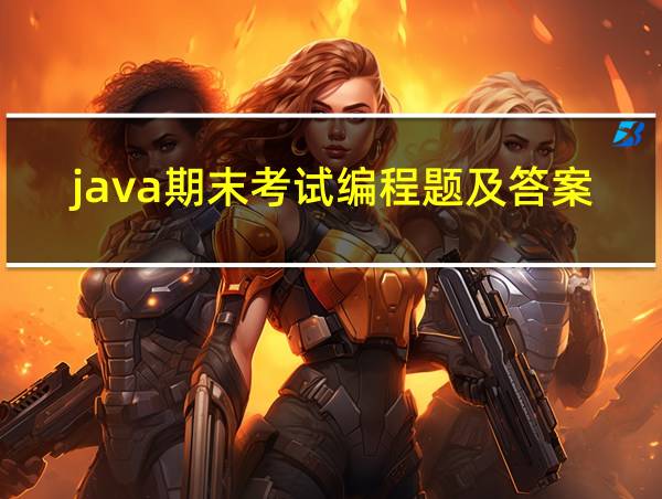 java期末考试编程题及答案的相关图片