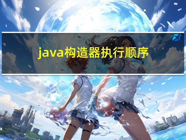 java构造器执行顺序的相关图片