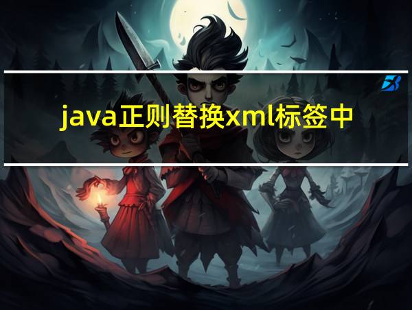 java正则替换xml标签中内容的相关图片