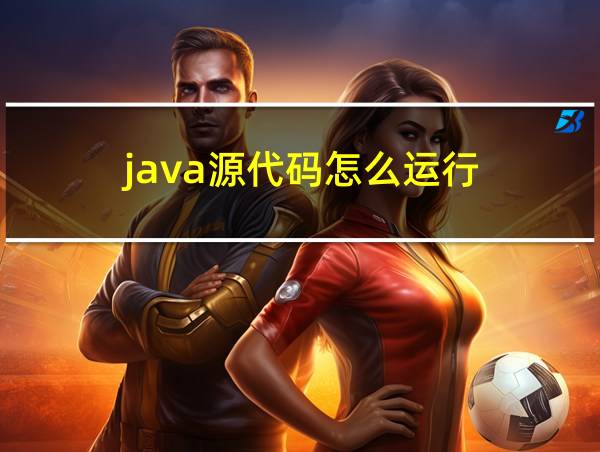 java源代码怎么运行的相关图片