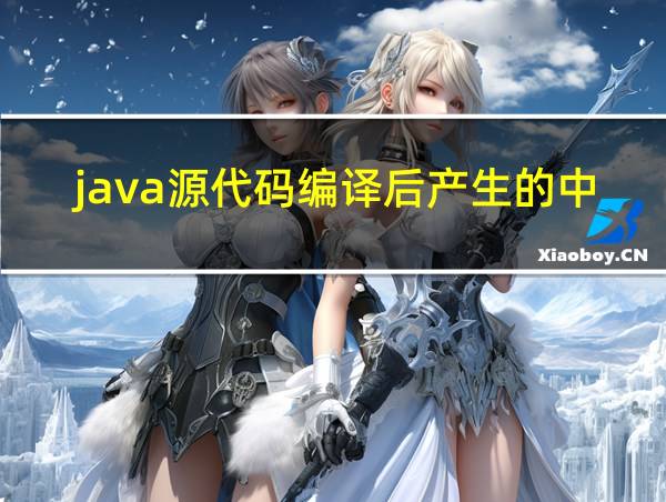 java源代码编译后产生的中间文件名称是的相关图片