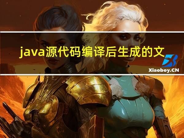 java源代码编译后生成的文件后缀的相关图片