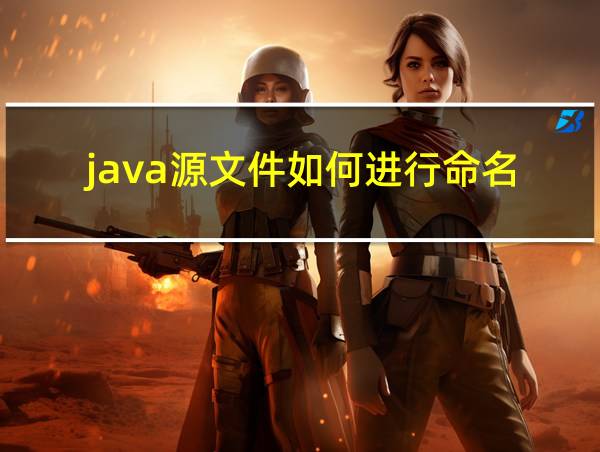 java源文件如何进行命名?的相关图片