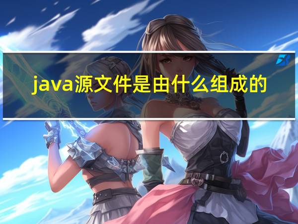 java源文件是由什么组成的?的相关图片