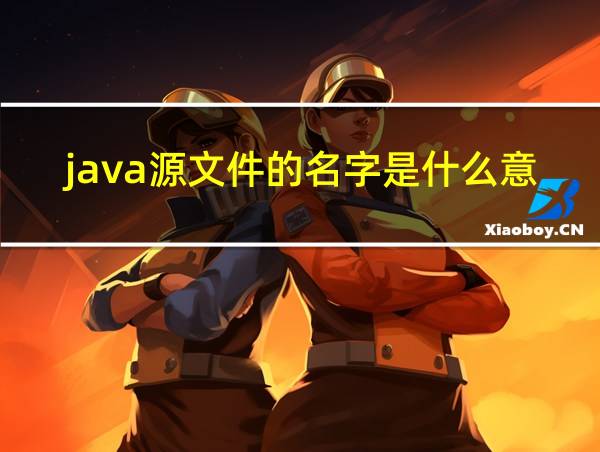 java源文件的名字是什么意思的相关图片