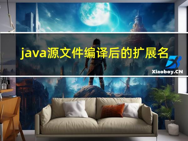 java源文件编译后的扩展名是的相关图片