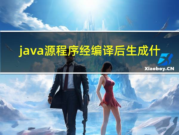 java源程序经编译后生成什么文件的相关图片