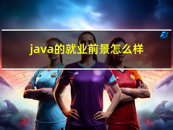 java的就业前景怎么样的相关图片