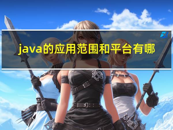 java的应用范围和平台有哪些的相关图片