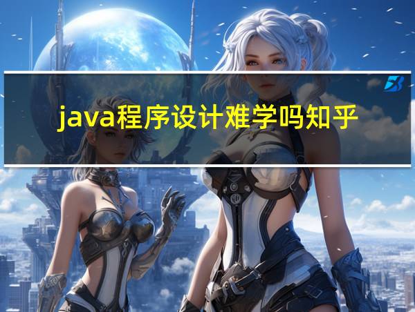 java程序设计难学吗知乎的相关图片