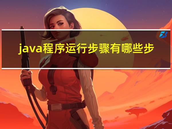 java程序运行步骤有哪些步骤和方法的相关图片