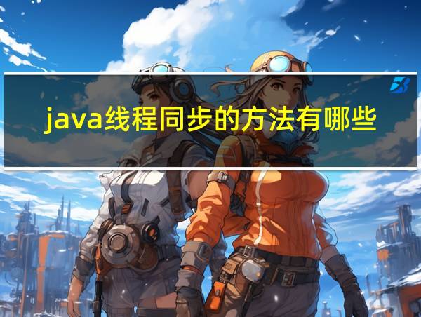 java线程同步的方法有哪些的相关图片