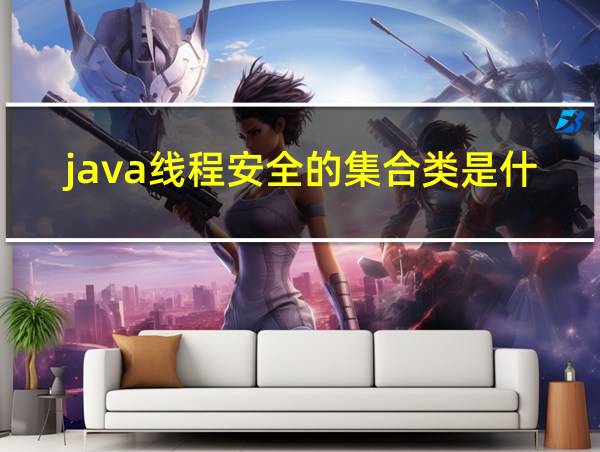 java线程安全的集合类是什么的相关图片