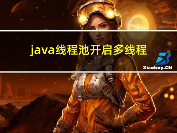 java线程池开启多线程的相关图片