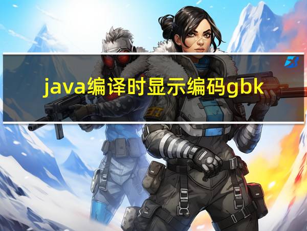 java编译时显示编码gbk的不可映射字符怎么办的相关图片