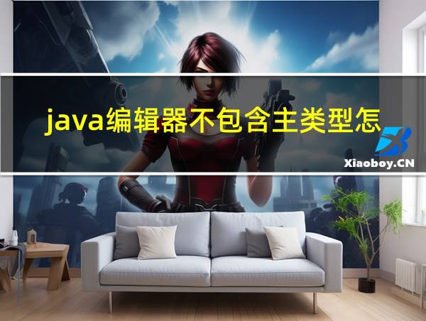 java编辑器不包含主类型怎么解决的相关图片