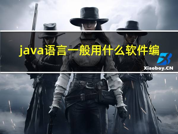 java语言一般用什么软件编程的相关图片