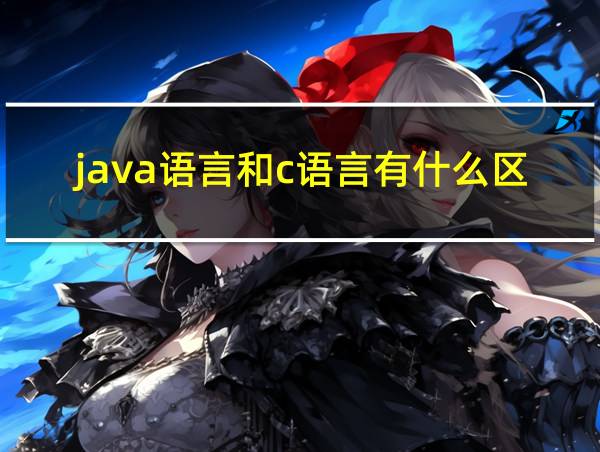 java语言和c语言有什么区别的相关图片