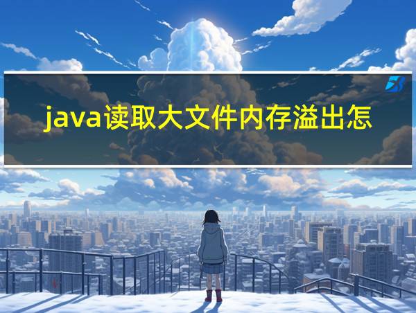 java读取大文件内存溢出怎么解决的相关图片