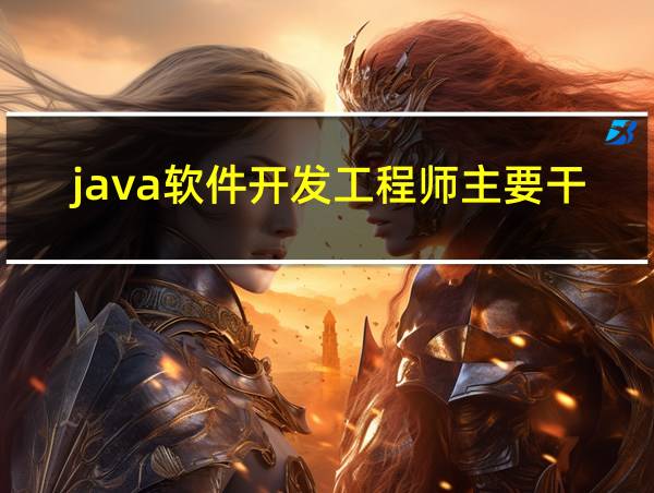 java软件开发工程师主要干什么的相关图片