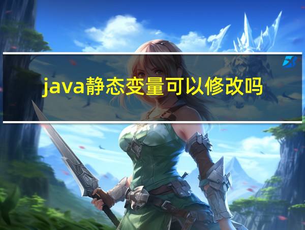 java静态变量可以修改吗的相关图片