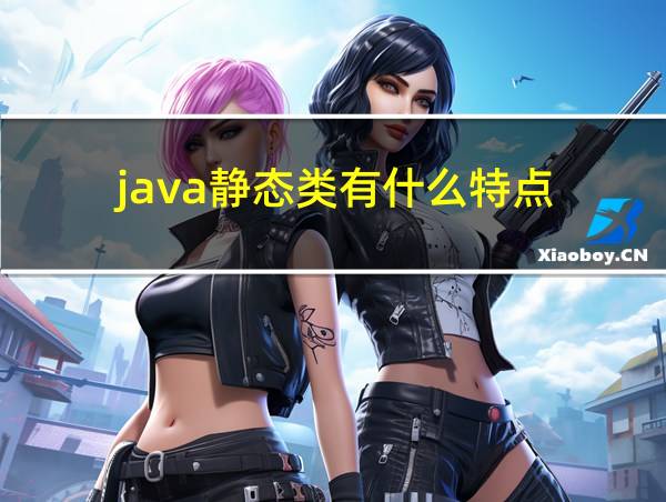 java静态类有什么特点的相关图片