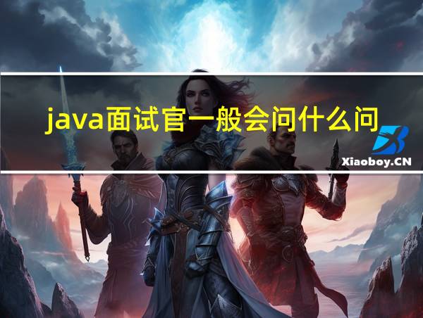 java面试官一般会问什么问题的相关图片