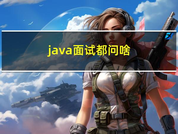 java面试都问啥的相关图片