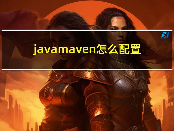 javamaven怎么配置的相关图片