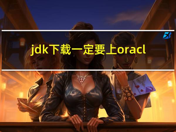 jdk下载一定要上oracle吗的相关图片