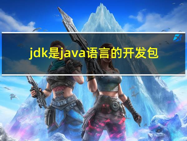 jdk是java语言的开发包的相关图片