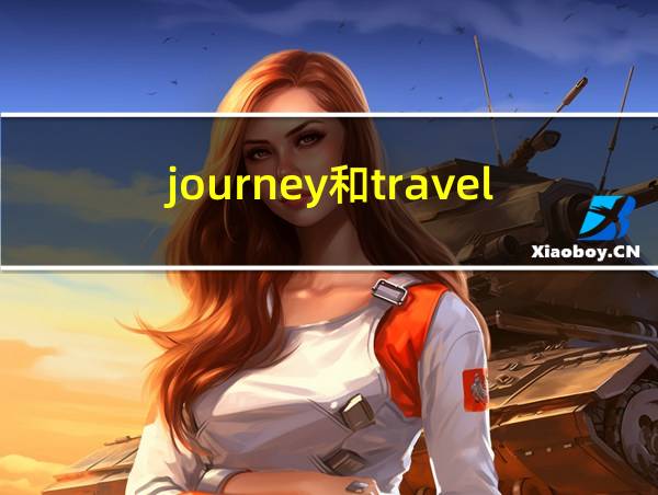 journey和travel和trip的区别的相关图片