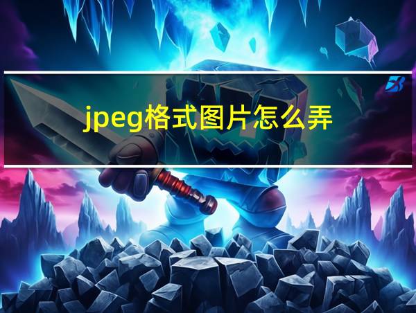 jpeg格式图片怎么弄的相关图片